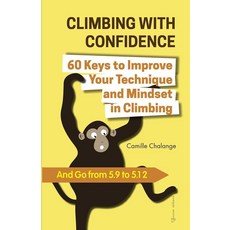 CLIMBING WITH CONFIDENCE - 60 Keys to Improve Your Technique and Mindset in Climbing: And Go from
