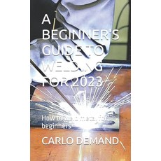 (영문도서) A Beginner's Guide to Welding for 2023: How to weld metal for beginners Paperback, Independently Published, English, 9798398095449