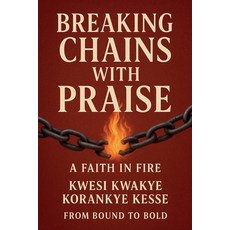 (영문도서)Breaking Chains With Praise: A Faith in Fire Paperback, From Bound to Bold, English, 9798232397319