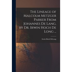 (영문도서) The Lineage of Malcolm Metzger Parker From Johannes De Lang by Dr. Irwin Hoch De Long ... Paperback, Hassell Street Press, English, 9781014865694