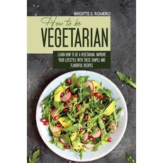 How to Be Vegetrian: Learn How to Be Vegetarian. Improve your Lifestyle with These Simple Recipes. Paperback, Charlie Creative Lab, English, 9781801821636
