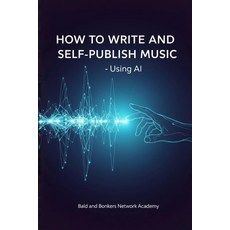 (英文圖書)How to Write and Self-Publish Music - Using AI 平裝版, Bald and Bonkers Network Ac..., 英文