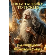 (영문도서) From Tapestry to Tickles: Jim LaFleur's Humorous Yarns Paperback, Independently Published, English, 9798304040433