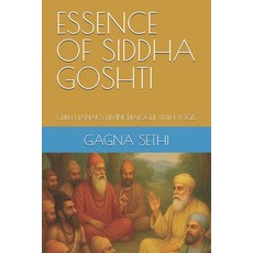 (영문도서)Essence of Siddha Goshti: GURU NANAK's DIVINE DIALOGUE WITH YOGIS Paperback, Independently Published, English, 9798264389313