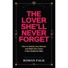 (영문도서)The Lover She'll Never Forget: How to Satisfy Any Woman and Make Her Come - The... Paperback