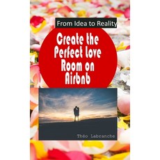 (영문도서) Create the Perfect Love Room on Airbnb: From Idea to Reality Paperback, Independently Published, English, 9798872692324