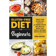 Gluten-Free Diet for Beginners: Create Your Gluten-Free Lifestyle for Vibrant Health Wellness and W... Paperback, Kira Gluten-Free Recipes