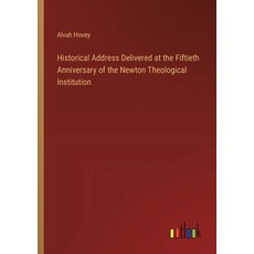 (영문도서) Historical Address Delivered at the Fiftieth Anniversary of the Newton Theological Institution Paperback, Outlook Verlag, English, 9783385247864