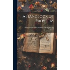 (영문도서) A Handbook Of Proverbs: English Scottish Irish American Shakesperean And Scriptural Hardcover, Legare Street Press, 9781019735022