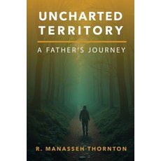 (영문도서)Uncharted Territory: A Father's Journey Paperback, R. Manasseh Thornton LLC, English, 9798998686917