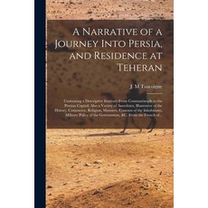 (영문도서) A Narrative of a Journey Into Persia and Residence at Teheran: Containing a Descriptive Itin... Paperback, Legare Street Press, English, 9781014802835