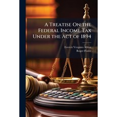 (영문도서)A Treatise On the Federal Income Tax Under the Act of 1894 Paperback, Hutson Street Press, English, 9781023834353