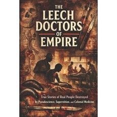 (英文圖書)The Leech Doctors of Empire: True Stories of Real People Destroyed by Pseudoscie... 平裝版, Independently Published, 英文
