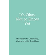 (영문도서)It's Okay Not to Know Yet: Affirmations for Uncertainty Waiting and Life Trans... Paperback, Independently Published, English, 9798243220606