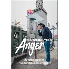 Managing Your Anger: How To Take Control Of Your Emotions And Find Joy In Life: Controlling Anger Books Paperback, Amazon Digital Services LLC..., English, 9798737095505