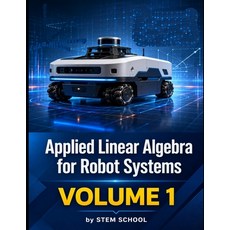 (영문도서)Applied Linear Algebra for Robot Systems Volume 1: Mathematics for Robotics Aut... Paperback, Independently Published, English, 9798196088964 Independently Published, English, 9798196088964