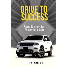 (영문도서)Drive to Success: Proven Strategies for Winning in Car Sales Paperback, Pj Publishing, English, 9798993955322