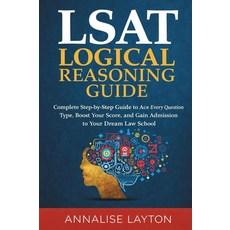 LSAT Logical Reasoning Guide: Complete Step-by-Step Guide to Ace Every Question Type Boost Your S