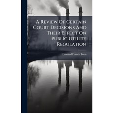 (영문도서)A Review Of Certain Court Decisions And Their Effect On Public Utility Regulation Hardcover, Hutson Street Press, English, 9781024382273