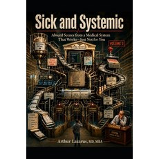 (英文圖書)Sick and Systemic: Absurd Scenes from a Medical System That Works-Just Not for Y... 平裝版, Independently Published, 英文