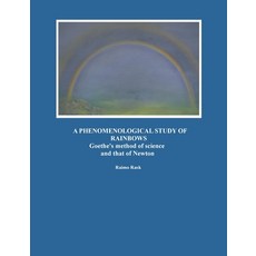 (영문도서)A Phenomenological Study of Rainbows: Goethe's method of science and that of Newton Paperback, Bod - Books on Demand, English, 9789528098027