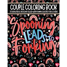 Spooning Leads To Forking: Coloring Book for Couples With Funny Quotes & Beautiful Designs To Color ... Paperback, Independently Published, English, 9798700955058
