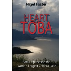 Heart of Toba: Batak Life beside the World's Largest Caldera Lake Paperback, Nigel Kayaks, English, 9781736420300