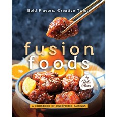 (영문도서) Bold Flavors Creative Twists - Fusion Foods: A Cookbook of Unexpected Pairings Paperback, Independently Published, English, 9798851212611