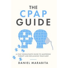 (영문도서)The CPAP Guide: A CPAP Consultant's Guide to Mastering Therapy and Reclaiming Yo... Paperback, Publisher, English, 9781763853706