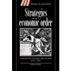 Strategies of Economic Order:"German Economic Discourse 1750 1950", Cambridge University Press