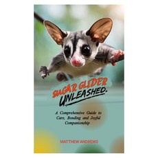 (영문도서) Sugar Glider Unleashed: A Comprehensive Guide to Care Bonding and Joyful Companionship Paperback, Independently Published, English, 9798856854359