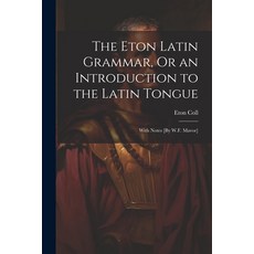 (영문도서) The Eton Latin Grammar Or an Introduction to the Latin Tongue; With Notes [By W.F. Mavor] Paperback, Legare Street Press, English, 9781021643131