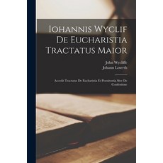 (영문도서) Iohannis Wyclif De Eucharistia Tractatus Maior: Accedit Tractatus De Eucharistia Et Poenitent... Paperback, Legare Street Press, English, 9781017984217