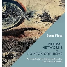 (영문도서) Neural Networks are Homeomorphisms: An Introduction to Higher Mathematics for Decision Scient... Paperback, Serge Plata, English, 9781739203177