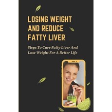 (영문도서) Losing Weight And Reduce Fatty Liver: Steps To Cure Fatty Liver And Lose Weight For A Better ... Paperback, Independently Published, English, 9798543915783