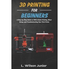 (영문도서)3D Printing for Beginners: A Step-by-Step Guide to FDM & Resin Printing Slicer... Paperback, Independently Published, English, 9798241387264