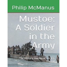 Mustoe: A Soldier in the Army: The Military Journey of Cecil G. Mustoe Paperback, Independently Published, English, 9798555589576