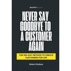 (영문도서) Never Say Goodbye to a Customer Again: The 100-Day Method to Create Customer fo... Paperback, Independently Published, English, 9798309763665