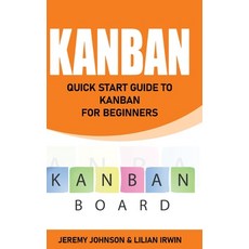 (영문도서) Kanban: Quick Start Guide to Kanban For Beginners Hardcover, Jeremy Johnson & Lilian Irwin, English, 9781803603612