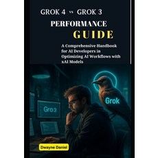 (영문도서)Grok 4 vs Grok 3 Performance Guide: A Comprehensive Handbook for AI Developers i... Paperback, Independently Published, English, 9798293540006