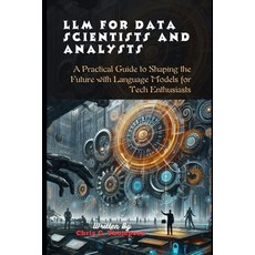 (영문도서) Llm For Data Scientists And Analysts: A Practical Guide to Shaping the Future with Language M... Paperback, Independently Published, English, 9798882857867