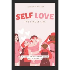 (영문도서) Self Love: The Single Life: A Guide to Enjoying Your Solo Journey Paperback, Independently Published, English, 9798391022268