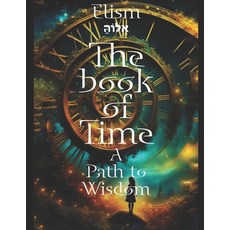 (영문도서) The book of Time - A Path to Wisdom: (Entropy Consciousness and Unified Physi... Paperback, Independently Published, English, 9798305125542