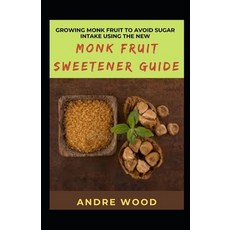 (영문도서) Growing Monk Fruit To Avoid Sugar Intake Using The New Monk Fruit Sweetener Guide Paperback, Independently Published, English, 9798424238369