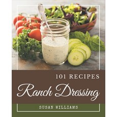101 Ranch Dressing Recipes: A Ranch Dressing Cookbook for Effortless Meals Paperback, Independently Published, English, 9798574155462