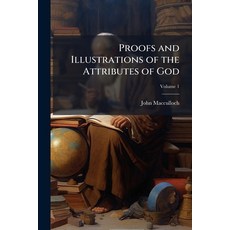 (영문도서)Proofs and Illustrations of the Attributes of God: From the Facts and Laws of th... Paperback, Nabu Press, English, 9781143942174