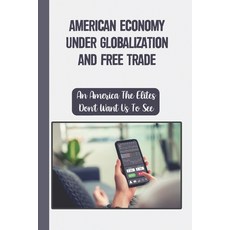 (영문도서) American Economy Under Globalization And Free Trade: An America The Elites Don't Want Us To S... Paperback, Independently Published, English, 9798548357809