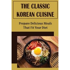 (영문도서) The Classic Korean Cuisine: Prepare Delicious Meals That Fit Your Diet Paperback, Independently Published, English, 9798423731403