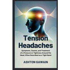 (영문도서)Tension Headaches: Symptoms Causes and Treatment of a Pressure or Tightness Ar... Paperback, Independently Published, English, 9798275448443 Independently Published, English, 9798275448443