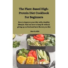 (영문도서) The Plant-Based High-Protein Diet Cookbook For Beginners: How to improve your diet with a hea... Hardcover, Marvin Mile, English, 9781914916656
